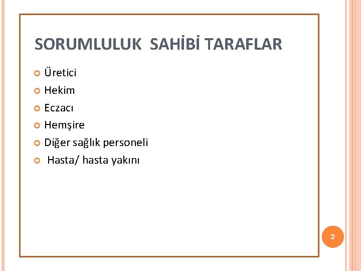 SORUMLULUK SAHİBİ TARAFLAR Üretici Hekim Eczacı Hemşire Diğer sağlık personeli Hasta/ hasta yakını 3