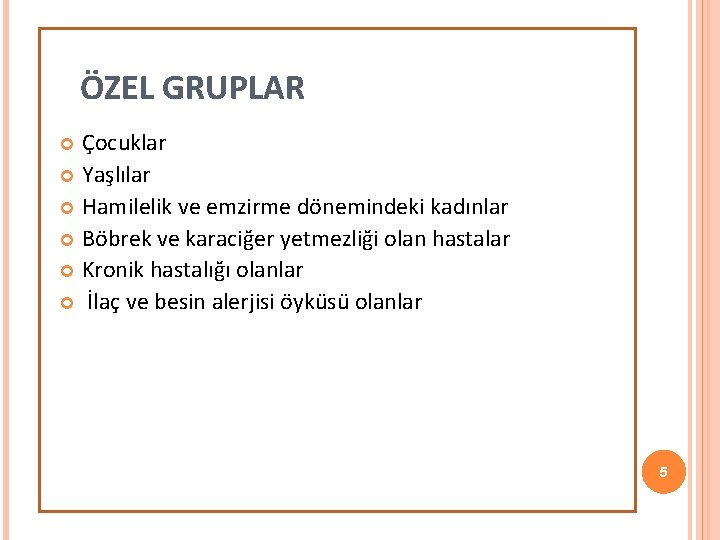 ÖZEL GRUPLAR Çocuklar Yaşlılar Hamilelik ve emzirme dönemindeki kadınlar Böbrek ve karaciğer yetmezliği olan