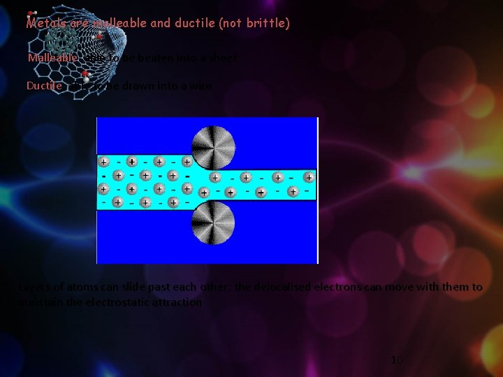 Metals are malleable and ductile (not brittle) Malleable: able to be beaten into a