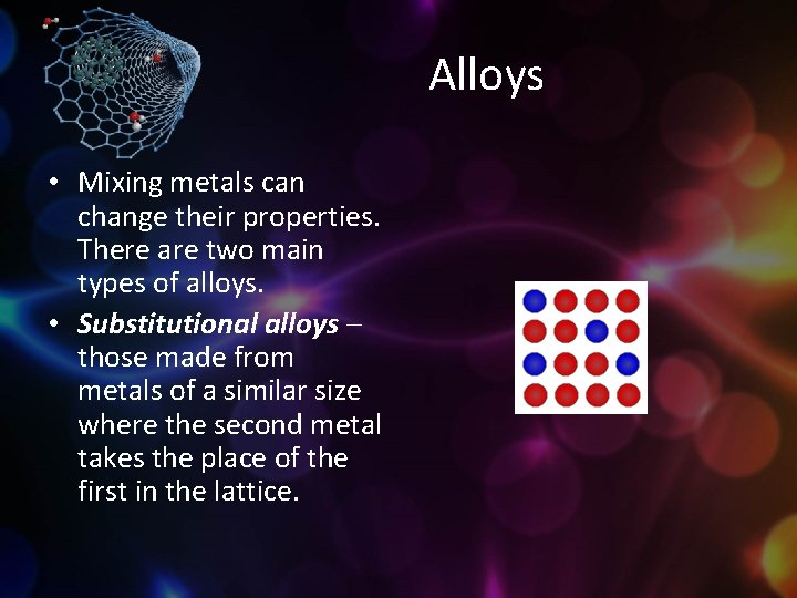 Alloys • Mixing metals can change their properties. There are two main types of