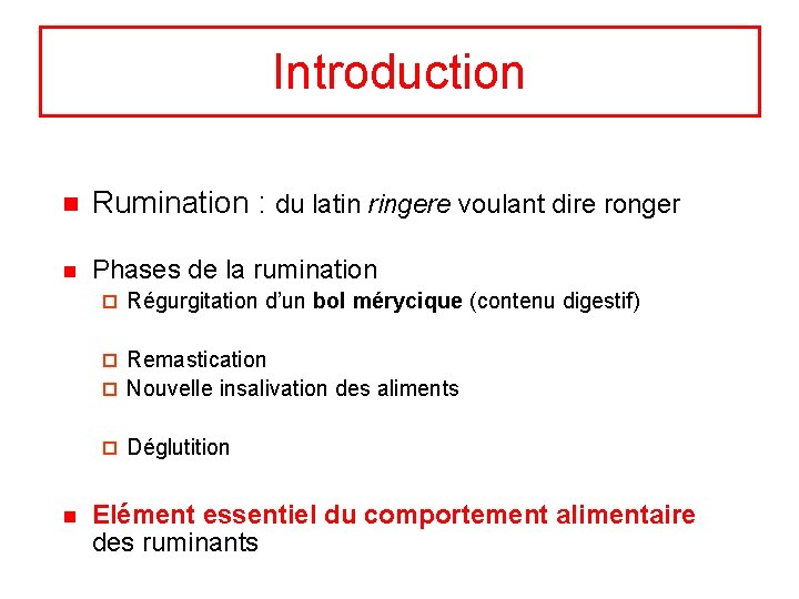 Introduction n Rumination : du latin ringere voulant dire ronger n Phases de la