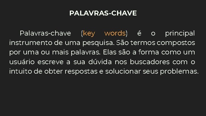 PALAVRAS-CHAVE Palavras-chave (key words) é o principal instrumento de uma pesquisa. São termos compostos