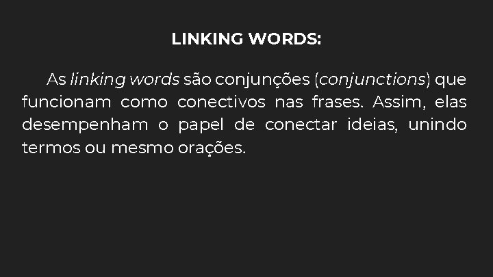 LINKING WORDS: As linking words são conjunções (conjunctions) que funcionam como conectivos nas frases.