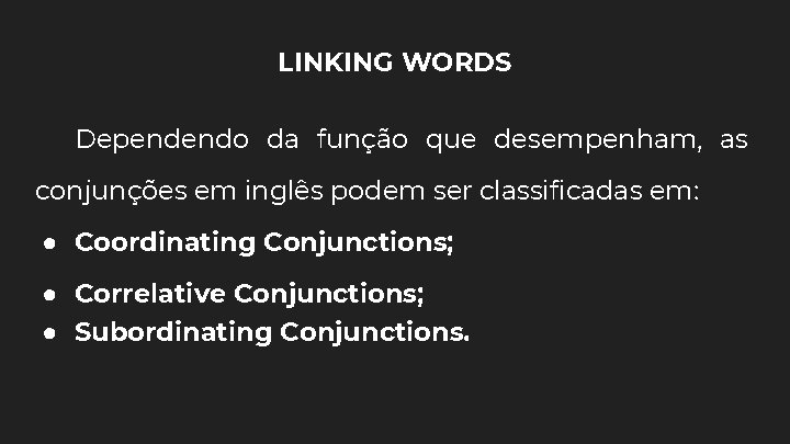 LINKING WORDS Dependendo da função que desempenham, as conjunções em inglês podem ser classificadas