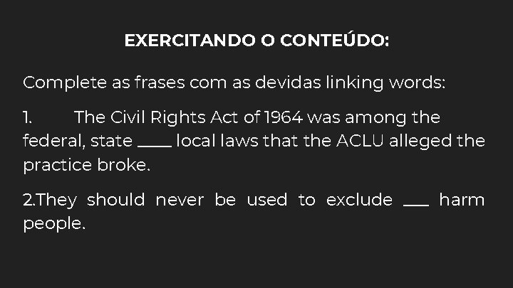 EXERCITANDO O CONTEÚDO: Complete as frases com as devidas linking words: 1. The Civil