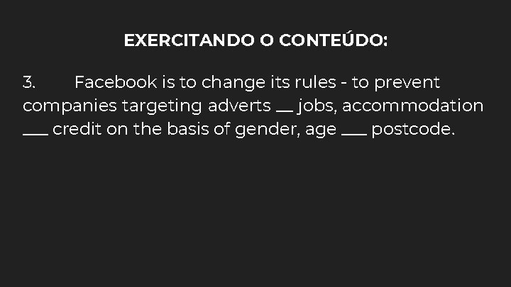 EXERCITANDO O CONTEÚDO: 3. Facebook is to change its rules - to prevent companies