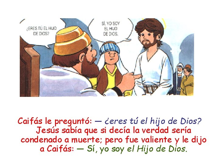 Caifás le preguntó: ― ¿eres tú el hijo de Dios? Jesús sabía que si