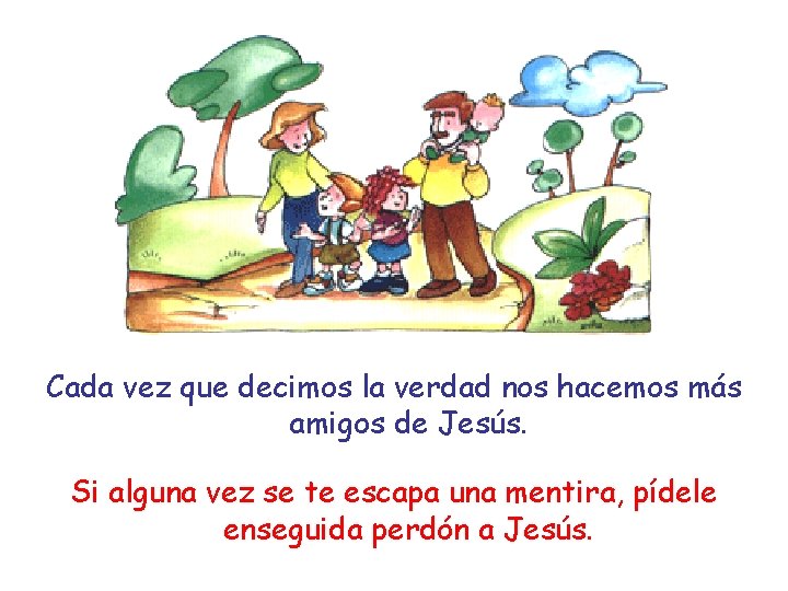 Cada vez que decimos la verdad nos hacemos más amigos de Jesús. Si alguna