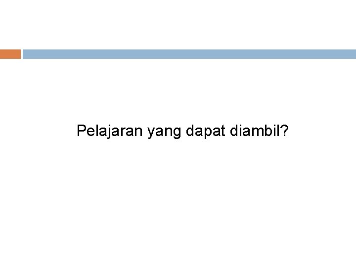 Pelajaran yang dapat diambil? 