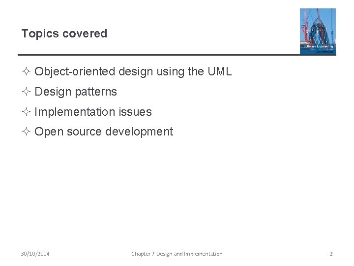 Topics covered ² Object-oriented design using the UML ² Design patterns ² Implementation issues Topics covered ² Object-oriented design using the UML ² Design patterns ² Implementation issues