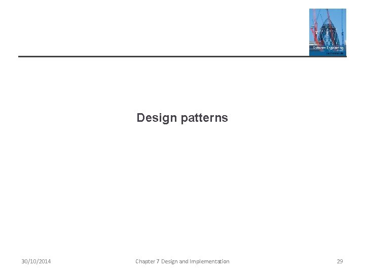 Design patterns 30/10/2014 Chapter 7 Design and Implementation 29 Design patterns 30/10/2014 Chapter 7 Design and Implementation 29