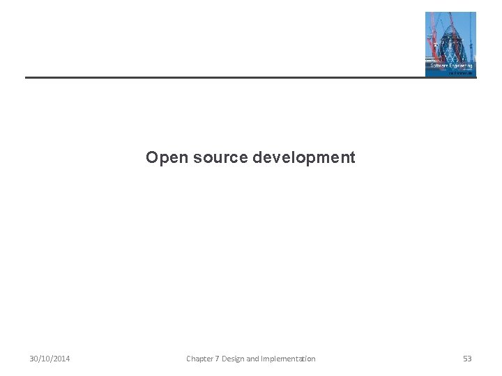 Open source development 30/10/2014 Chapter 7 Design and Implementation 53 Open source development 30/10/2014 Chapter 7 Design and Implementation 53
