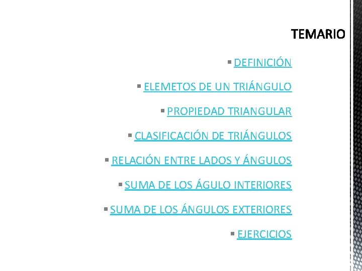 § DEFINICIÓN § ELEMETOS DE UN TRIÁNGULO § PROPIEDAD TRIANGULAR § CLASIFICACIÓN DE TRIÁNGULOS § DEFINICIÓN § ELEMETOS DE UN TRIÁNGULO § PROPIEDAD TRIANGULAR § CLASIFICACIÓN DE TRIÁNGULOS