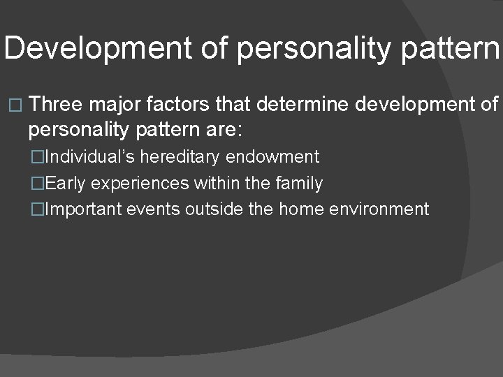 Development of personality pattern � Three major factors that determine development of personality pattern