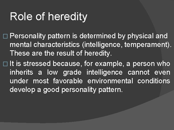 Role of heredity � Personality pattern is determined by physical and mental characteristics (intelligence,