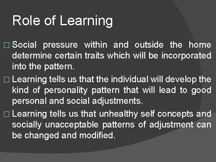 Role of Learning � Social pressure within and outside the home determine certain traits