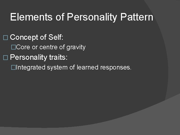 Elements of Personality Pattern � Concept of Self: �Core or centre of gravity �