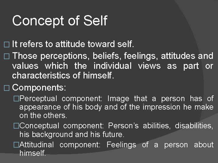 Concept of Self � It refers to attitude toward self. � Those perceptions, beliefs,