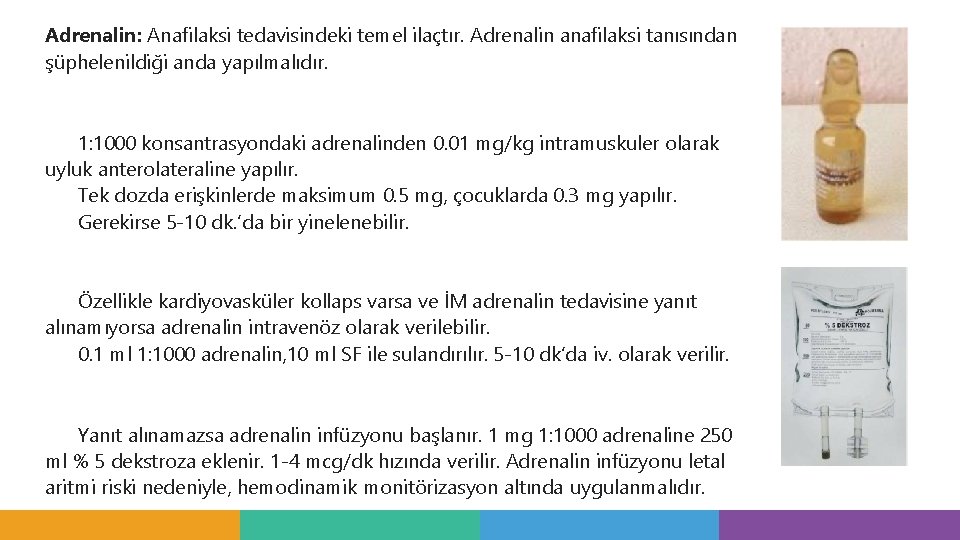 Adrenalin: Anafilaksi tedavisindeki temel ilaçtır. Adrenalin anafilaksi tanısından şüphelenildiği anda yapılmalıdır. 1: 1000 konsantrasyondaki Adrenalin: Anafilaksi tedavisindeki temel ilaçtır. Adrenalin anafilaksi tanısından şüphelenildiği anda yapılmalıdır. 1: 1000 konsantrasyondaki