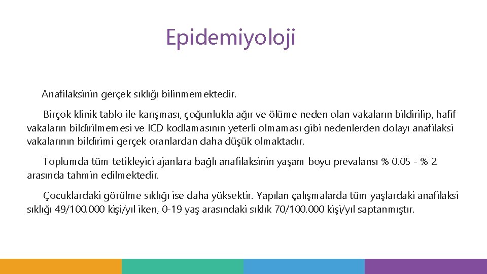 Epidemiyoloji Anafilaksinin gerçek sıklığı bilinmemektedir. Birçok klinik tablo ile karışması, çoğunlukla ağır ve ölüme Epidemiyoloji Anafilaksinin gerçek sıklığı bilinmemektedir. Birçok klinik tablo ile karışması, çoğunlukla ağır ve ölüme