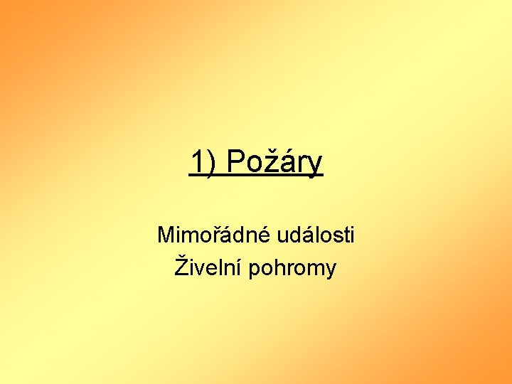 1) Požáry Mimořádné události Živelní pohromy 