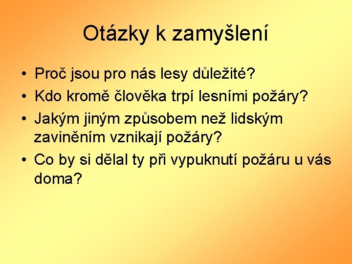 Otázky k zamyšlení • Proč jsou pro nás lesy důležité? • Kdo kromě člověka