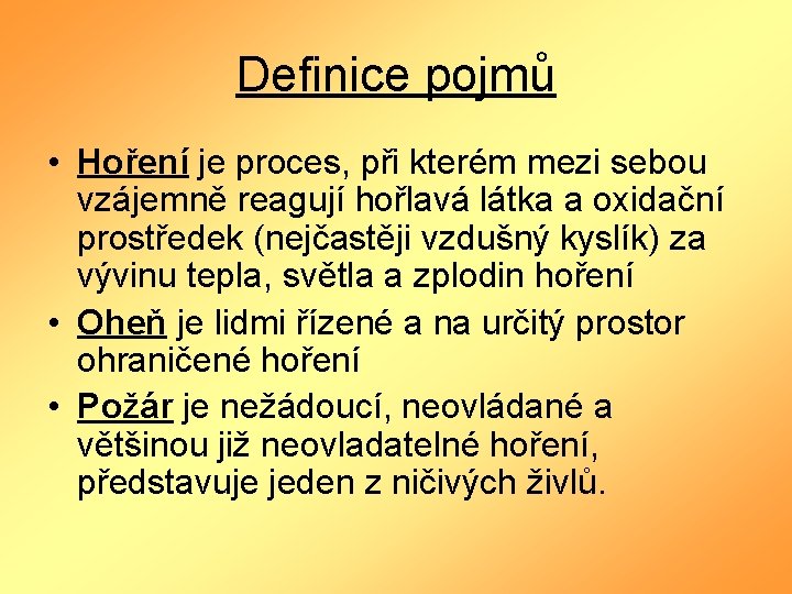 Definice pojmů • Hoření je proces, při kterém mezi sebou vzájemně reagují hořlavá látka