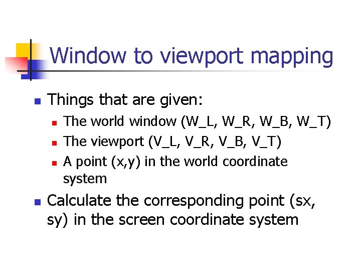 Window to viewport mapping n Things that are given: n n The world window