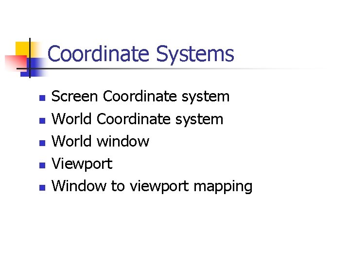 Coordinate Systems n n n Screen Coordinate system World window Viewport Window to viewport