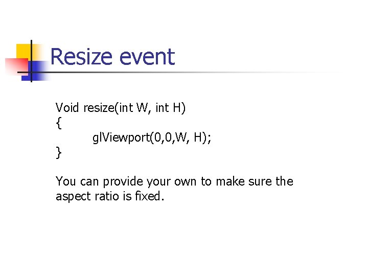 Resize event Void resize(int W, int H) { gl. Viewport(0, 0, W, H); }