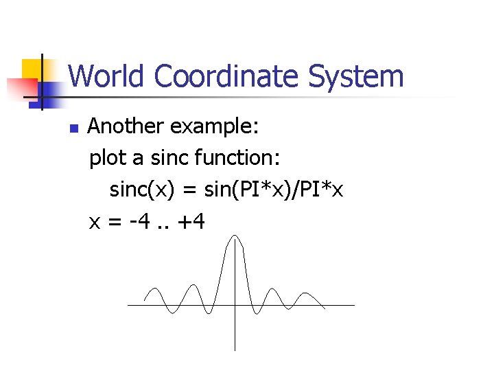 World Coordinate System n Another example: plot a sinc function: sinc(x) = sin(PI*x)/PI*x x