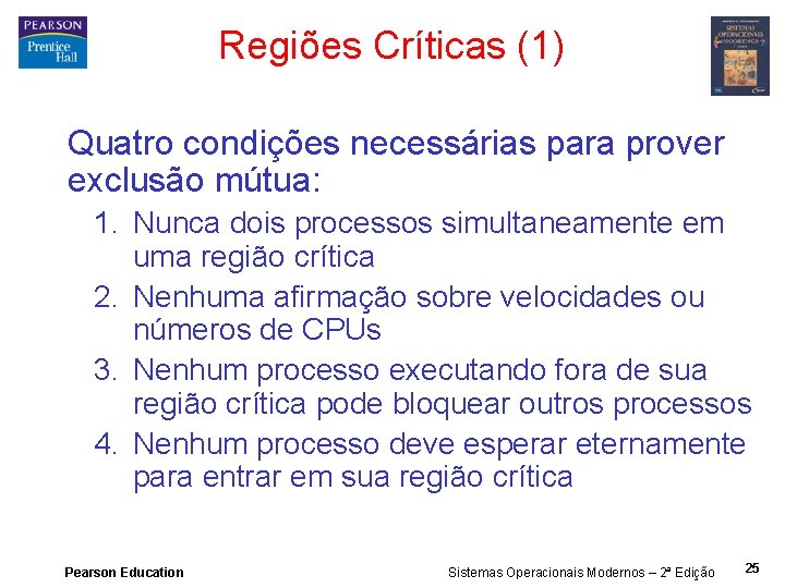 Regiões Críticas (1) Quatro condições necessárias para prover exclusão mútua: 1. Nunca dois processos