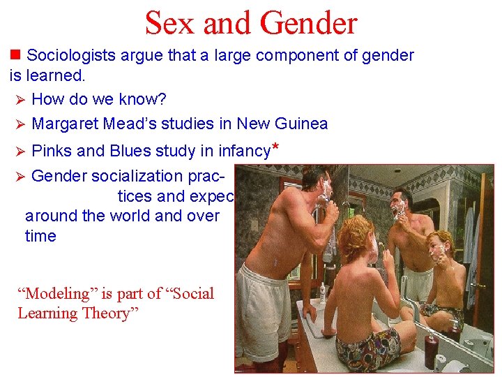 Sex and Gender n Sociologists argue that a large component of gender is learned.