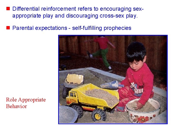 n Differential reinforcement refers to encouraging sexappropriate play and discouraging cross-sex play. n Parental