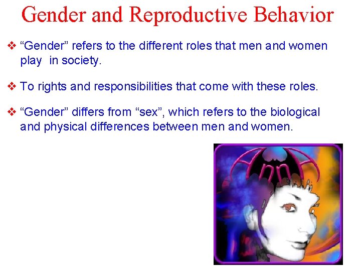 Gender and Reproductive Behavior v “Gender” refers to the different roles that men and