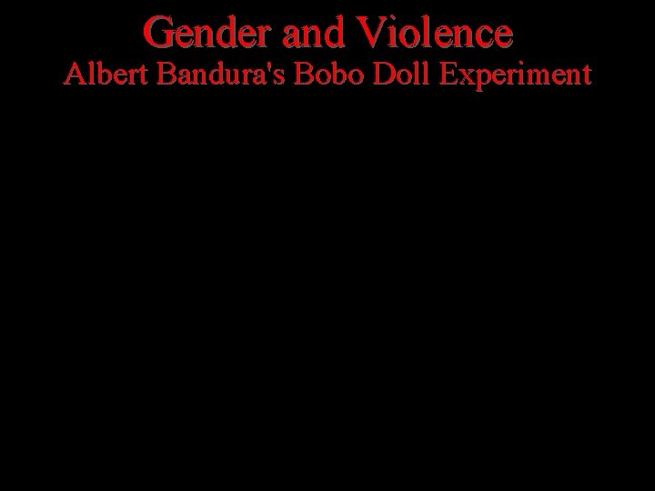 Gender and Violence Albert Bandura's Bobo Doll Experiment 