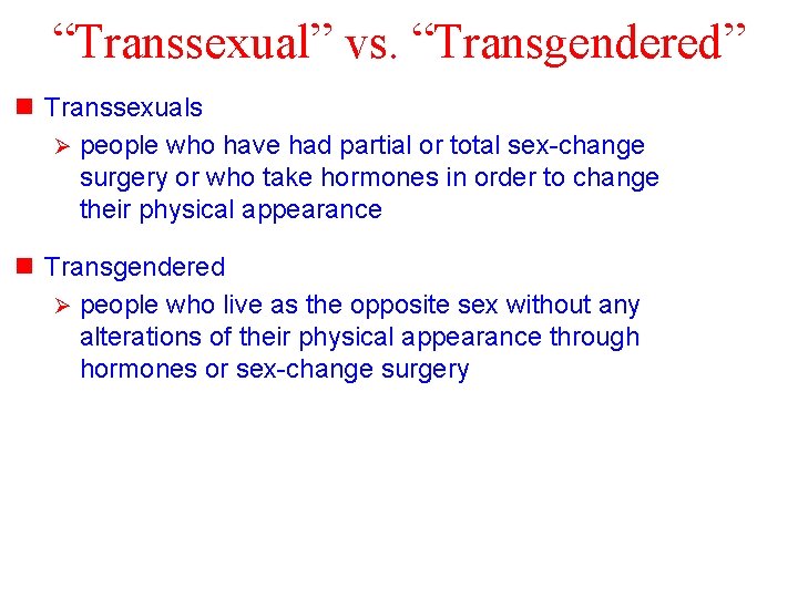 “Transsexual” vs. “Transgendered” n Transsexuals Ø people who have had partial or total sex-change
