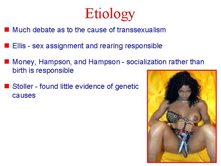 Etiology n Much debate as to the cause of transsexualism n Ellis - sex