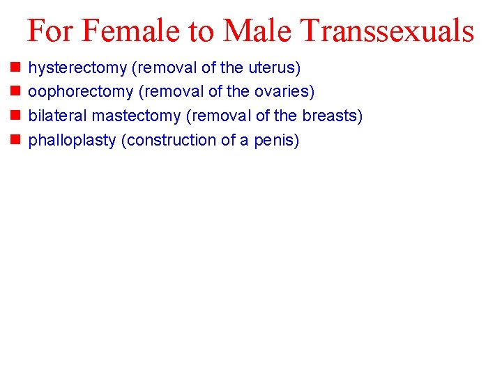For Female to Male Transsexuals n n hysterectomy (removal of the uterus) oophorectomy (removal