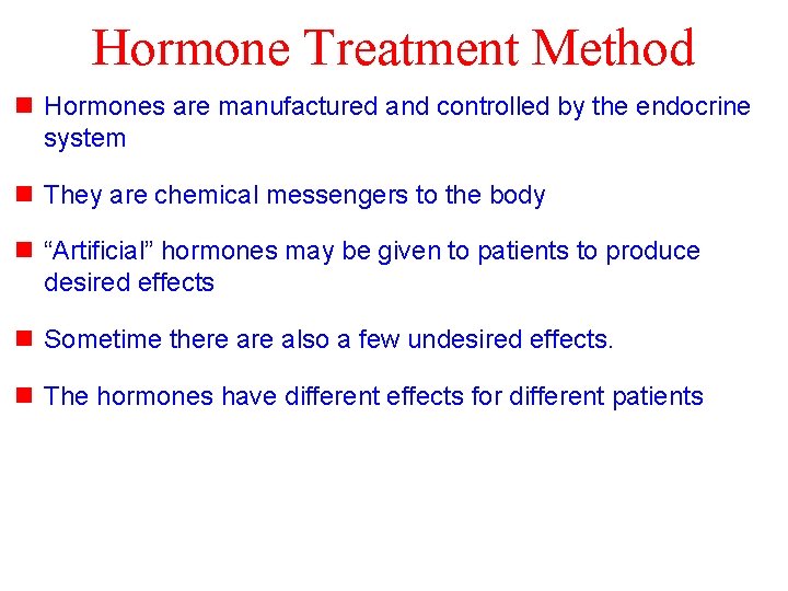 Hormone Treatment Method n Hormones are manufactured and controlled by the endocrine system n
