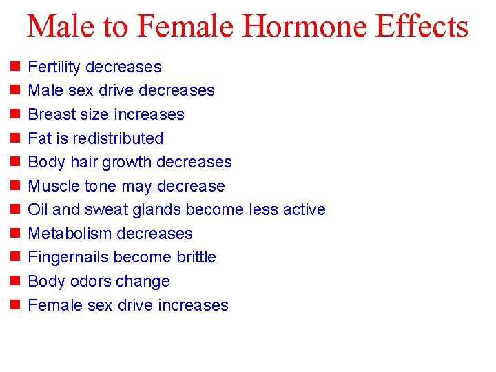 Male to Female Hormone Effects n n n Fertility decreases Male sex drive decreases