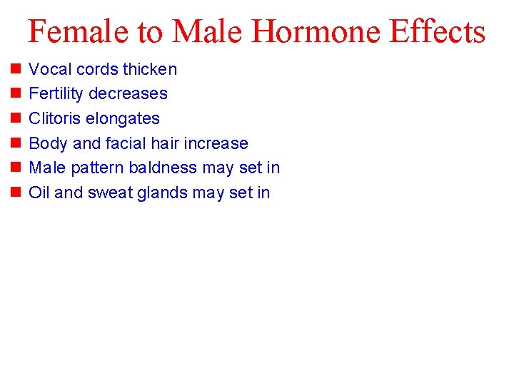 Female to Male Hormone Effects n n n Vocal cords thicken Fertility decreases Clitoris