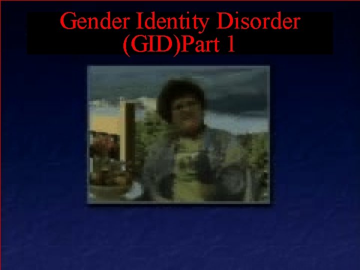 Gender Identity Disorder (GID)Part 1 