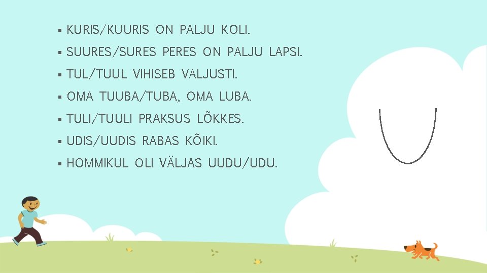 § KURIS/KUURIS ON PALJU KOLI. § SUURES/SURES PERES ON PALJU LAPSI. § TUL/TUUL VIHISEB