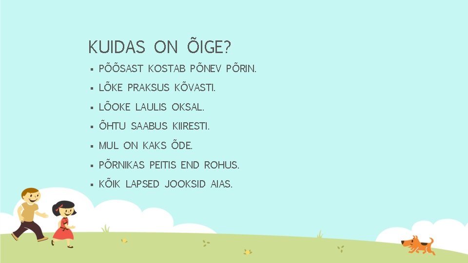 KUIDAS ON ÕIGE? § PÕÕSAST KOSTAB PÕNEV PÕRIN. § LÕKE PRAKSUS KÕVASTI. § LÕOKE