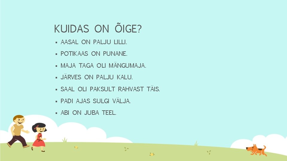 KUIDAS ON ÕIGE? § AASAL ON PALJU LILLI. § POTIKAAS ON PUNANE. § MAJA