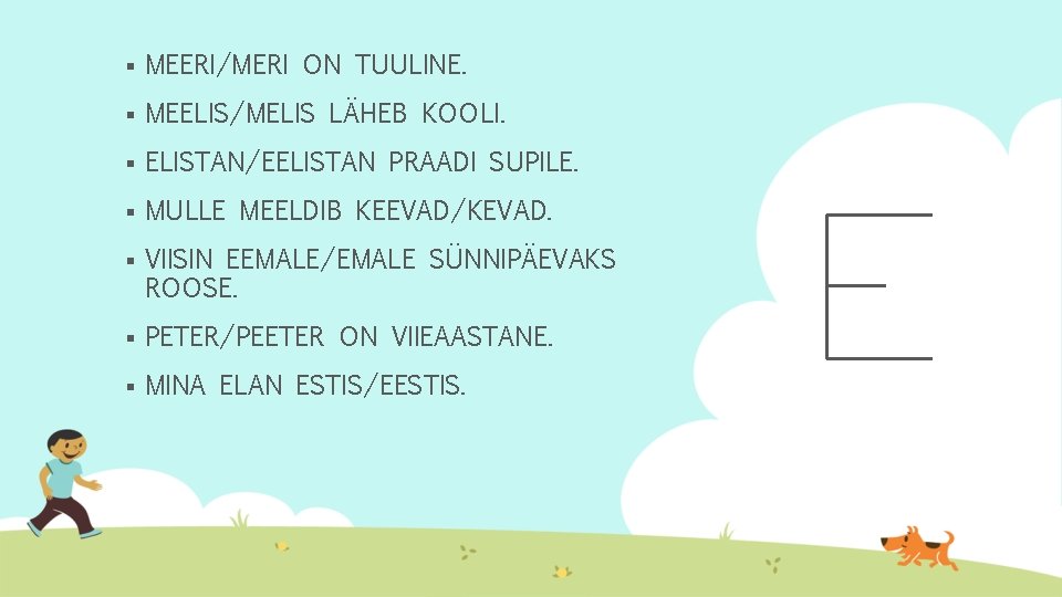 § MEERI/MERI ON TUULINE. § MEELIS/MELIS LÄHEB KOOLI. § ELISTAN/EELISTAN PRAADI SUPILE. § MULLE