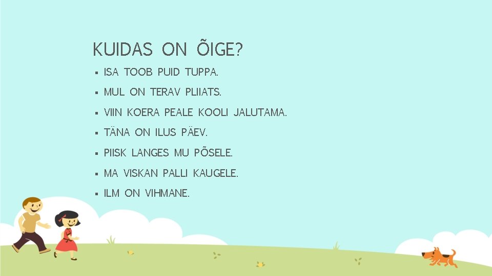 KUIDAS ON ÕIGE? § ISA TOOB PUID TUPPA. § MUL ON TERAV PLIIATS. §