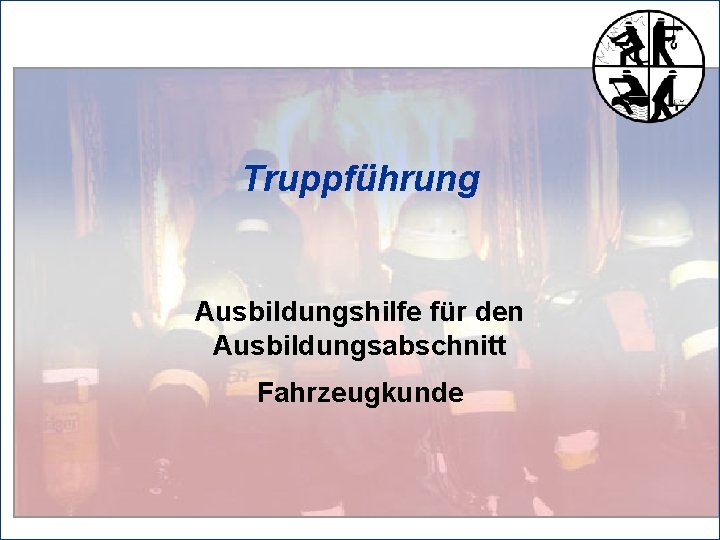 Truppführung Ausbildungshilfe für den Ausbildungsabschnitt Fahrzeugkunde 