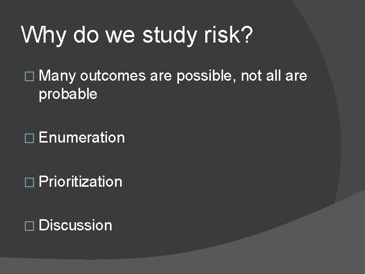 Why do we study risk? � Many outcomes are possible, not all are probable